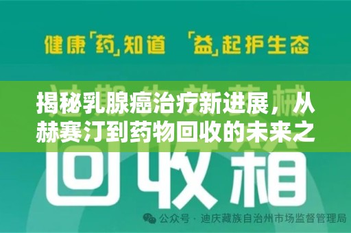 安阳揭秘乳腺癌治疗新进展，从赫赛汀到药物回收的未来之路