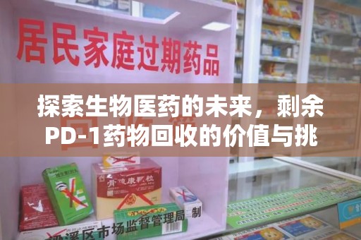 安阳探索生物医药的未来，剩余PD-1药物回收的价值与挑战