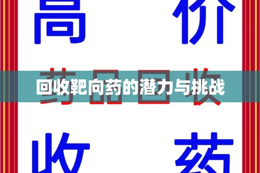 安阳回收靶向药的潜力与挑战