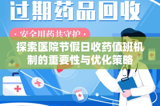 安阳探索医院节假日收药值班机制的重要性与优化策略