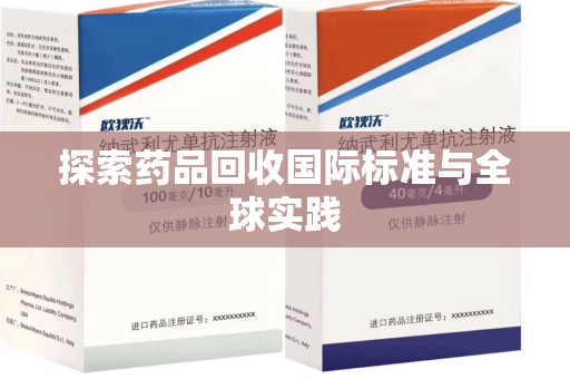 安阳探索药品回收国际标准与全球实践
