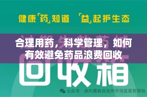 安阳合理用药，科学管理，如何有效避免药品浪费回收