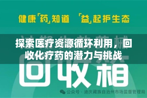 安阳探索医疗资源循环利用，回收化疗药的潜力与挑战