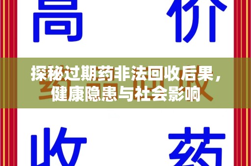 安阳探秘过期药非法回收后果，健康隐患与社会影响