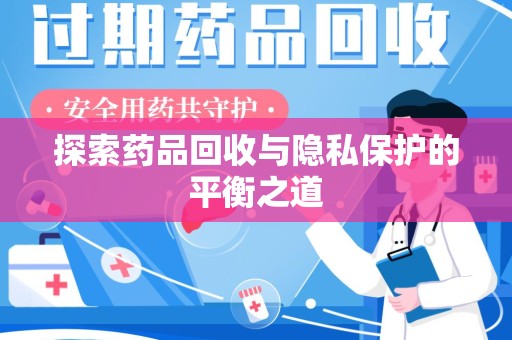 安阳探索药品回收与隐私保护的平衡之道