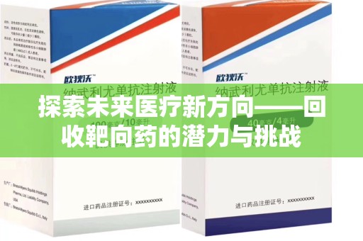 安阳探索未来医疗新方向——回收靶向药的潜力与挑战