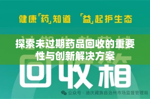 安阳探索未过期药品回收的重要性与创新解决方案
