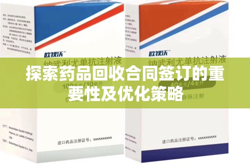 安阳探索药品回收合同签订的重要性及优化策略
