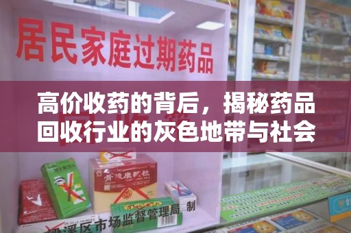 安阳高价收药的背后，揭秘药品回收行业的灰色地带与社会影响