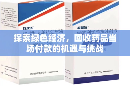 安阳探索绿色经济，回收药品当场付款的机遇与挑战