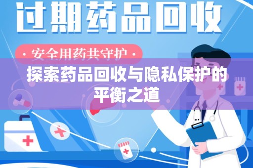 安阳探索药品回收与隐私保护的平衡之道