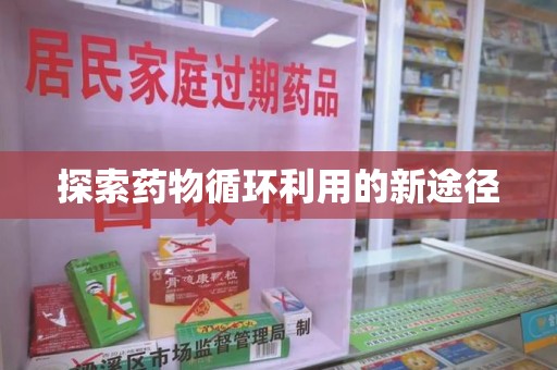 安阳探索药物循环利用的新途径
