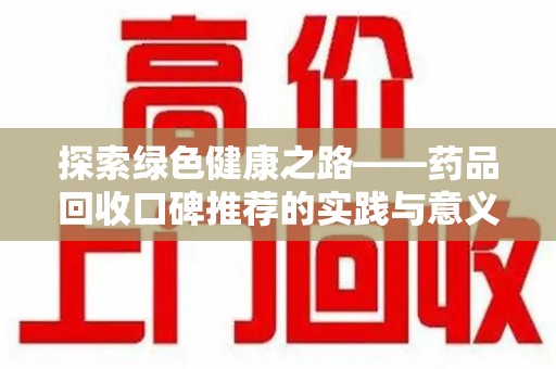 安阳探索绿色健康之路——药品回收口碑推荐的实践与意义