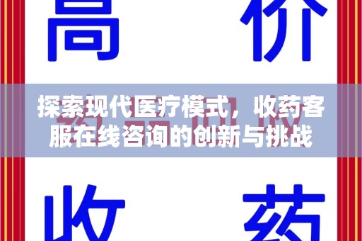 安阳探索现代医疗模式，收药客服在线咨询的创新与挑战