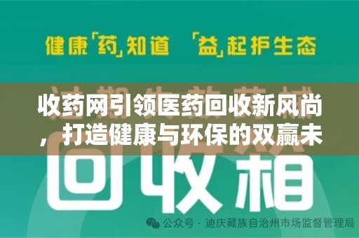 安阳收药网引领医药回收新风尚，打造健康与环保的双赢未来