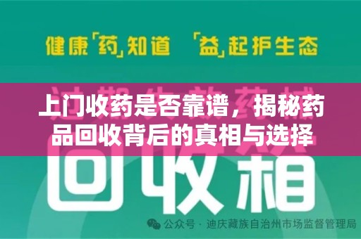 安阳上门收药是否靠谱，揭秘药品回收背后的真相与选择