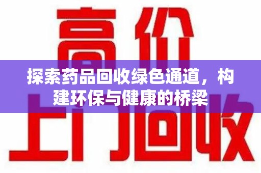 安阳探索药品回收绿色通道，构建环保与健康的桥梁