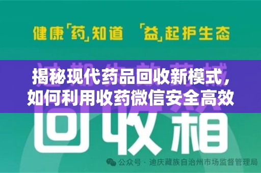 安阳揭秘现代药品回收新模式，如何利用收药微信安全高效处理闲置药物