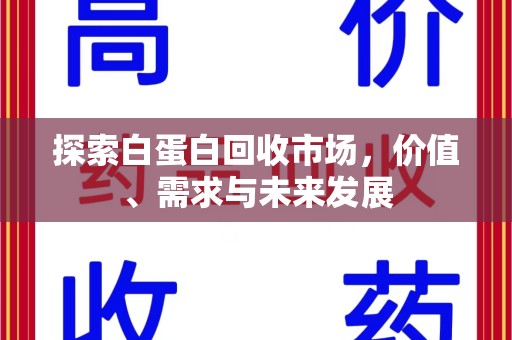 安阳探索白蛋白回收市场，价值、需求与未来发展