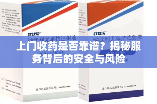 安阳上门收药是否靠谱？揭秘服务背后的安全与风险
