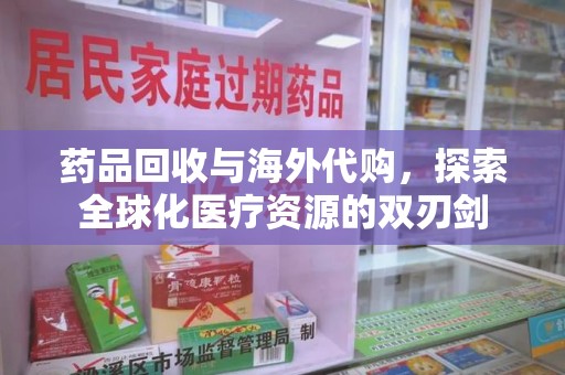 安阳药品回收与海外代购，探索全球化医疗资源的双刃剑