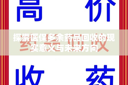安阳探索医保多余药品回收的现实意义与未来方向