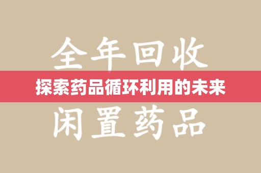 安阳探索药品循环利用的未来