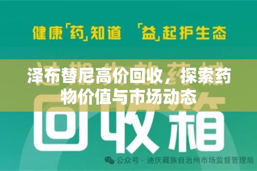 安阳泽布替尼高价回收，探索药物价值与市场动态