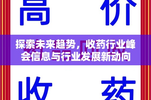 安阳探索未来趋势，收药行业峰会信息与行业发展新动向