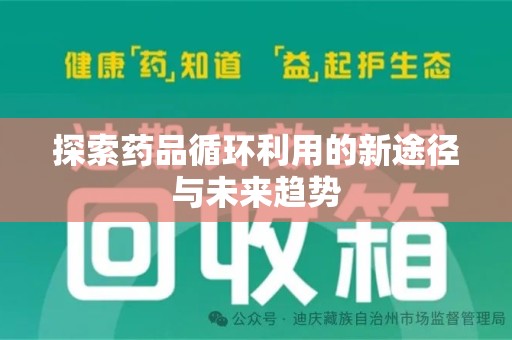 安阳探索药品循环利用的新途径与未来趋势