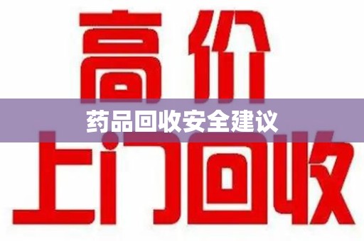 安阳药品回收安全建议