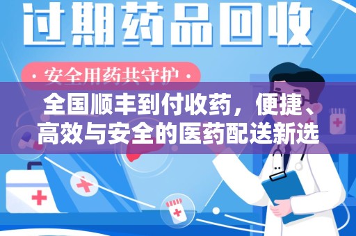 安阳全国顺丰到付收药，便捷、高效与安全的医药配送新选择