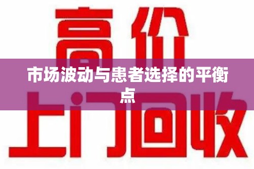安阳市场波动与患者选择的平衡点