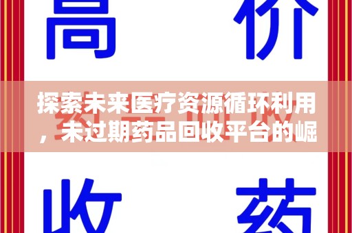 安阳探索未来医疗资源循环利用，未过期药品回收平台的崛起