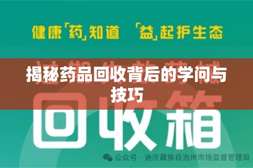 安阳揭秘药品回收背后的学问与技巧