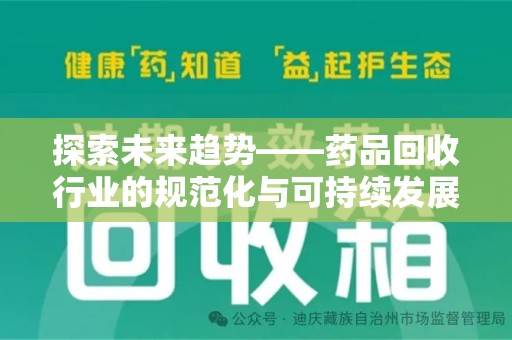 安阳探索未来趋势——药品回收行业的规范化与可持续发展之路