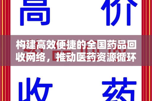 安阳构建高效便捷的全国药品回收网络，推动医药资源循环利用