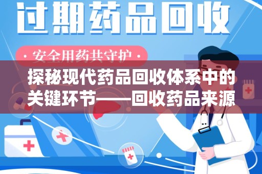 安阳探秘现代药品回收体系中的关键环节——回收药品来源审核