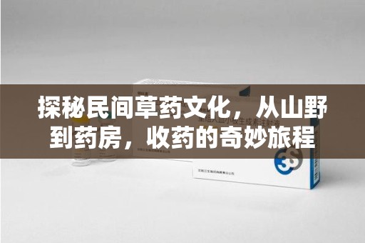安阳探秘民间草药文化，从山野到药房，收药的奇妙旅程