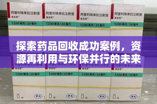 安阳探索药品回收成功案例，资源再利用与环保并行的未来之路