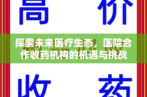 安阳探索未来医疗生态，医院合作收药机构的机遇与挑战