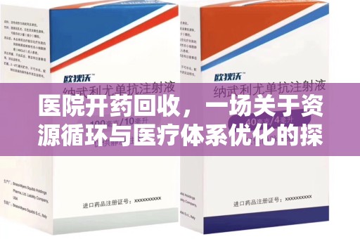 安阳医院开药回收，一场关于资源循环与医疗体系优化的探讨