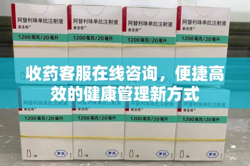 安阳收药客服在线咨询，便捷高效的健康管理新方式