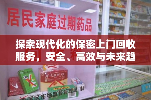 安阳探索现代化的保密上门回收服务，安全、高效与未来趋势