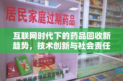 安阳互联网时代下的药品回收新趋势，技术创新与社会责任